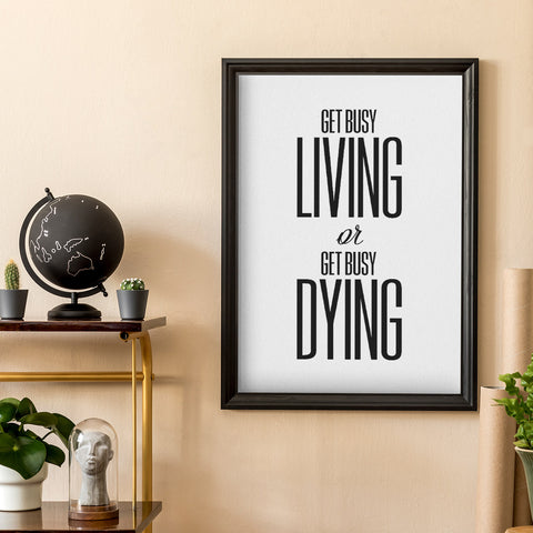 Get busy living or get busy dying Wall Art Download